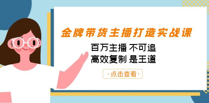 金牌带货主播打造实战课：百万主播 不可追，高效复制 是王道（10节课）-kk网创