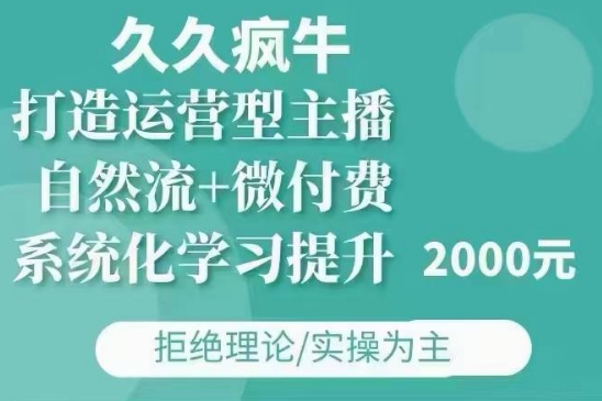 久久疯牛·自然流+微付费(12月23更新)打造运营型主播，包11月+12月-kk网创