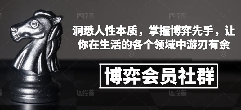 博弈会员社群，洞悉人性本质，掌握博弈先手，让你在生活的各个领域中游刃有余-kk网创
