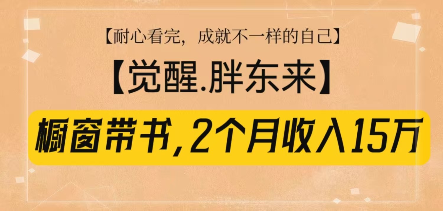 橱窗带书《觉醒，胖东来》，2个月收入15W，没难度只照做！-kk网创