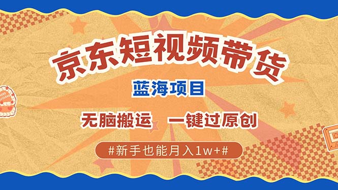 图片[1]-京东短视频带货 2025新风口 批量搬运 单号月入过万 上不封顶-kk网创