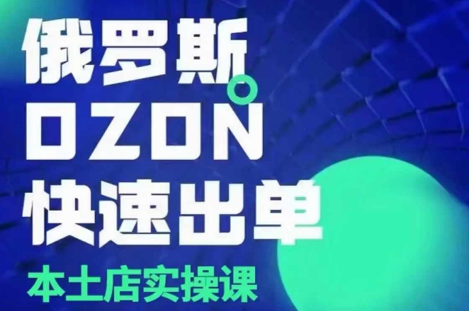 俄罗斯OZON本土店实操课，​OZON本土店运营选品变现-kk网创