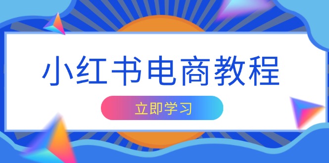 小红书电商教程，掌握帐号定位与内容创作技巧，打造爆款，实现商业变现-kk网创