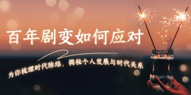 某付费文章：百年剧变如何应对，为你梳理时代脉络，揭秘个人发展与时代关系-kk网创