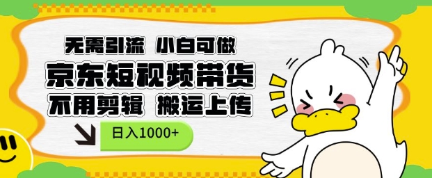 无需引流，小白可做，京东短现频带货，不用剪辑，搬运上传，日入1k【揭秘】-kk网创