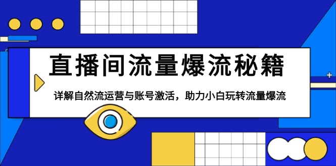 直播间流量爆流秘籍，详解自然流运营与账号激活，助力小白玩转流量爆流-kk网创