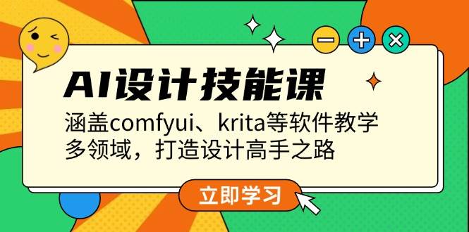 AI设计技能课，涵盖comfyui、krita等软件教学，多领域，打造设计高手之路-kk网创