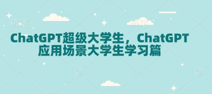 ChatGPT超级大学生，ChatGPT 应用场景大学生学习篇-kk网创