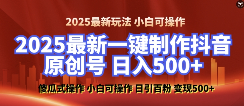 2025最新零基础制作100%过原创的美女抖音号，轻松日引百粉，后端转化日入5张-kk网创