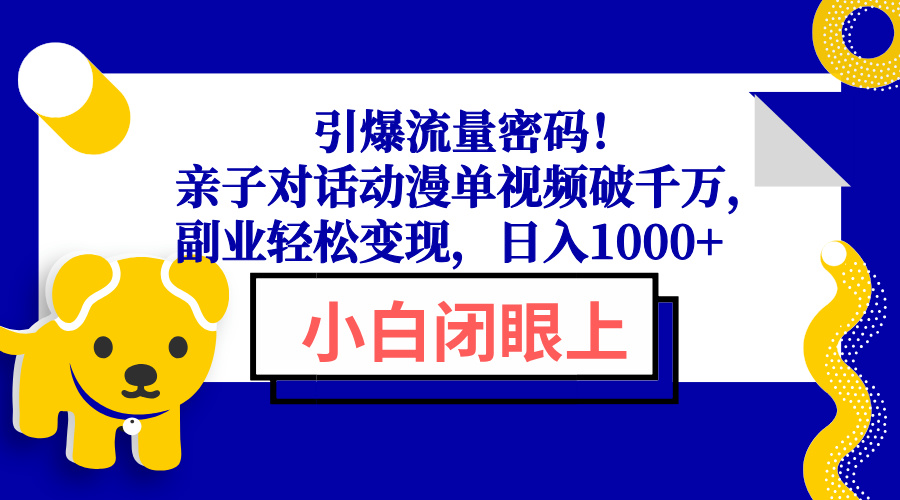 引爆流量密码！亲子对话动漫单视频破千万，副业轻松变现，日入1000+-kk网创