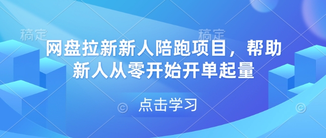 网盘拉新新人陪跑项目，帮助新人从零开始开单起量-kk网创