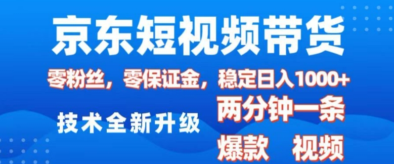 京东短视频带货，2025火爆项目，0粉丝，0保证金，操作简单，2分钟一条原创视频，日入1k【揭秘】-kk网创