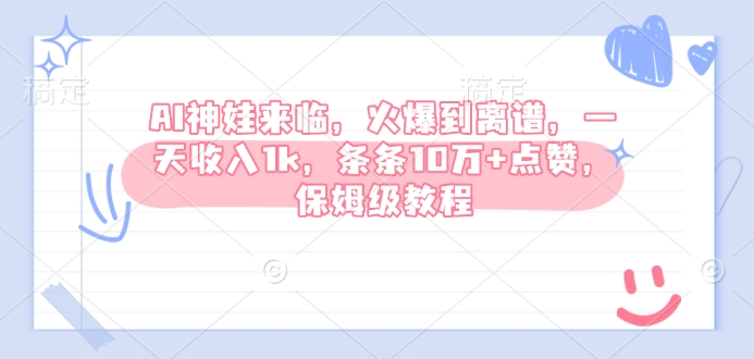 AI神娃来临，火爆到离谱，一天收入1k，条条10万+点赞，保姆级教程-kk网创