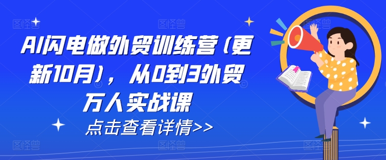 AI闪电做外贸训练营(更新25年1月)，从0到3外贸万人实战课