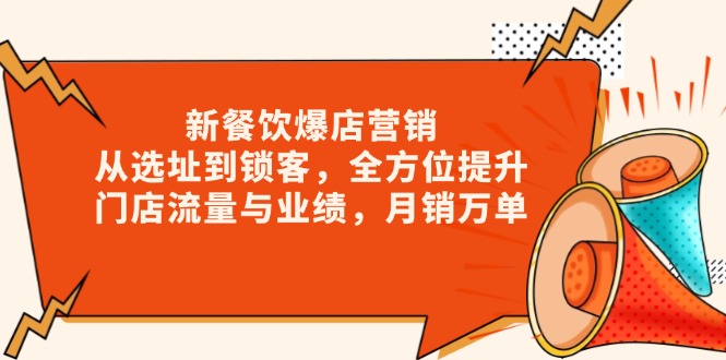 新 餐饮爆店营销，从选址到锁客，全方位提升门店流量与业绩，月销万单-kk网创