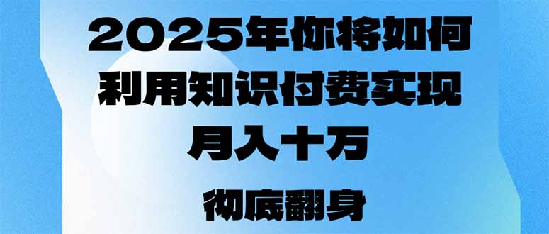 2025年，你将如何利用知识付费实现月入十万，甚至年入百万？-kk网创