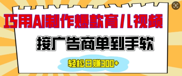 用AI制作情感育儿爆款视频，接广告商单到手软，日入200+-kk网创