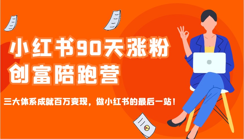 小红书90天涨粉创富陪跑营，三大体系成就百万变现，做小红书的最后一站！-kk网创