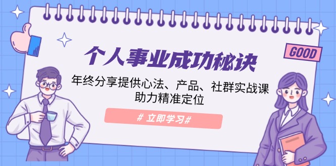 个人事业成功秘诀：年终分享提供心法、产品、社群实战课、助力精准定位-kk网创