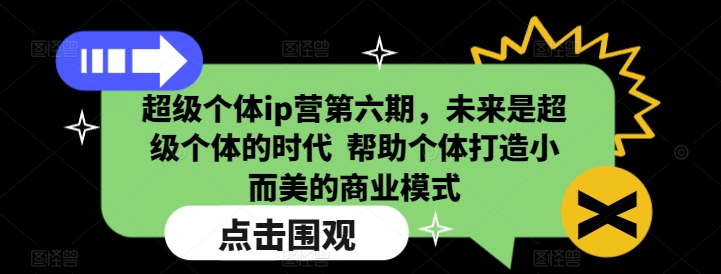 超级个体ip营第六期，未来是超级个体的时代  帮助个体打造小而美的商业模式-kk网创