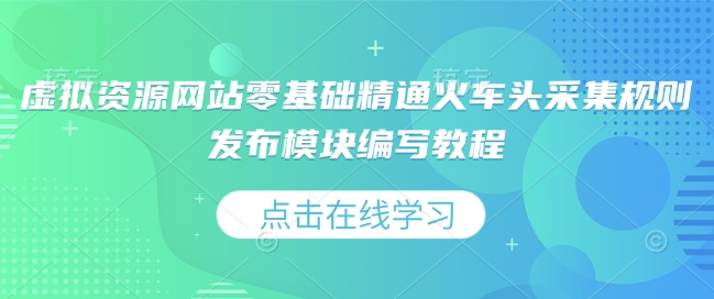 虚拟资源网站零基础精通火车头采集规则发布模块编写教程-kk网创