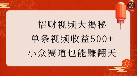 招财视频大揭秘：单条视频收益500+，小众赛道也能挣翻天!-kk网创