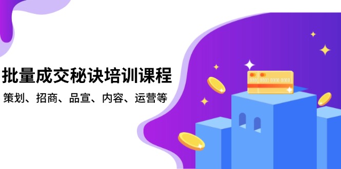 批量成交秘诀培训课程，策划、招商、品宣、内容、运营等-kk网创