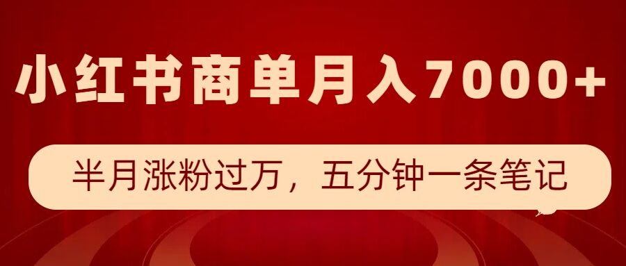 小红书商单最新玩法，半个月涨粉过万，五分钟一条笔记，月入7000+-kk网创