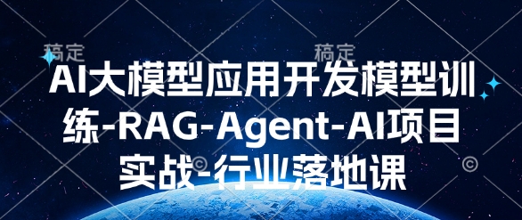 AI大模型应用开发​模型训练-RAG-Agent-AI项目实战-行业落地课-kk网创