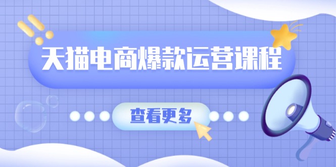 天猫电商爆款运营课程，爆款卖点提炼与流量实操，多套模型全面学习-kk网创