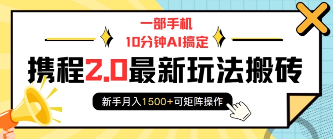 一部手机10分钟AI搞定，携程2.0最新玩法搬砖，新手月入1500+可矩阵操作-kk网创