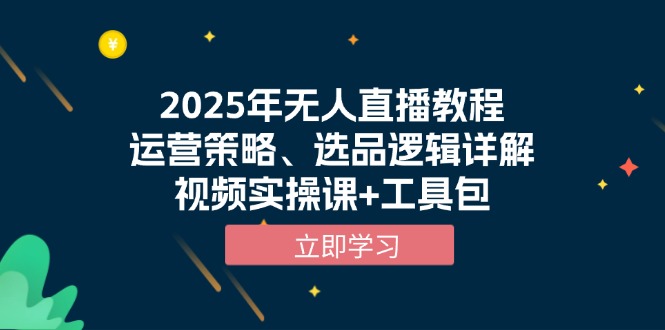 2025年无人直播教程，运营策略、选品逻辑详解，视频实操课+工具包-kk网创