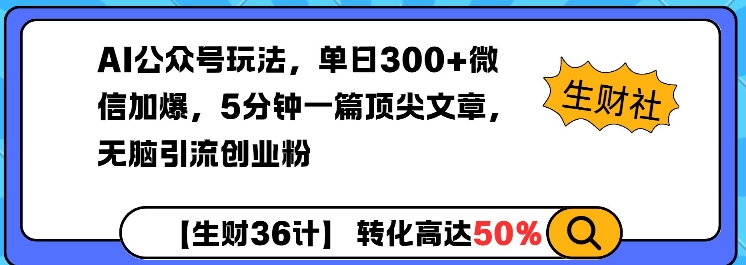 AI公众号玩法，单日300+微信加爆，5分钟一篇顶尖文章无脑引流创业粉-kk网创