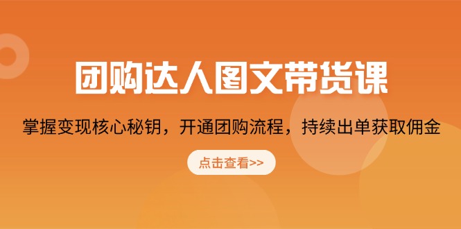 团购 达人图文带货课，掌握变现核心秘钥，开通团购流程，持续出单获取佣金-kk网创