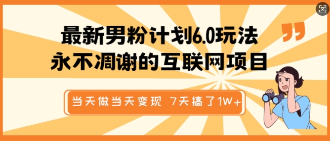 最新男粉计划6.0玩法，永不凋谢的互联网项目，当天做当天变现，视频包原创，7天搞了1个W-kk网创