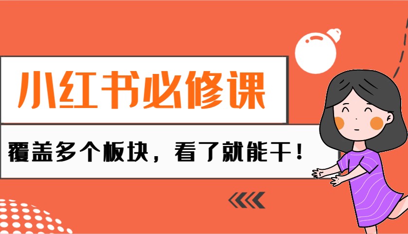 小红书必修课：电商/无人/获客/种草/mcn/直播等多个板块，看了就能干！-kk网创