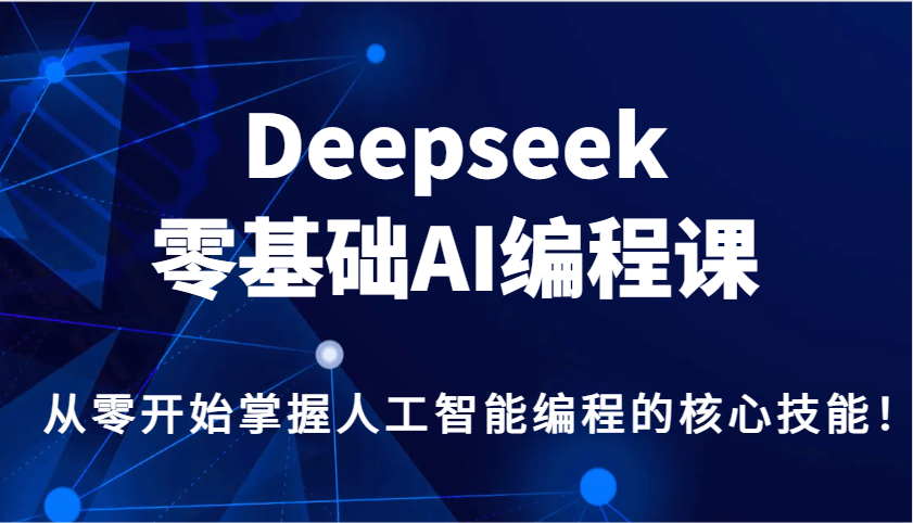Deepseek零基础AI编程课，从零开始掌握人工智能编程的核心技能！-kk网创