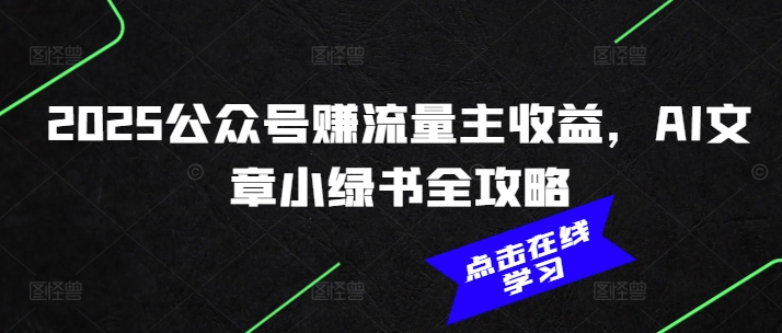 2025公众号赚流量主收益，AI文章小绿书全攻略-kk网创