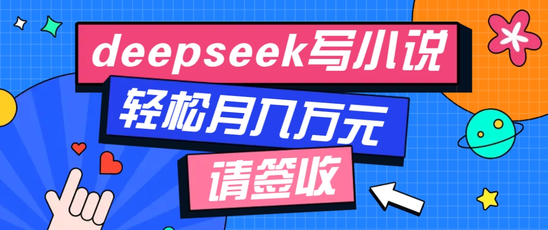 利用Deepseek写小说，零门槛AI小说创作全攻略，新手也能轻松学会提升收入-kk网创
