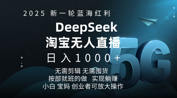 2025新一轮蓝海红利淘宝deepseek独家推出淘宝无人直播5.0躺Z项目，日入多张-kk网创