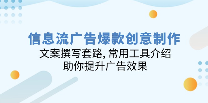 信息流广告爆款创意制作：文案撰写套路, 常用工具介绍, 助你提升广告效果-kk网创