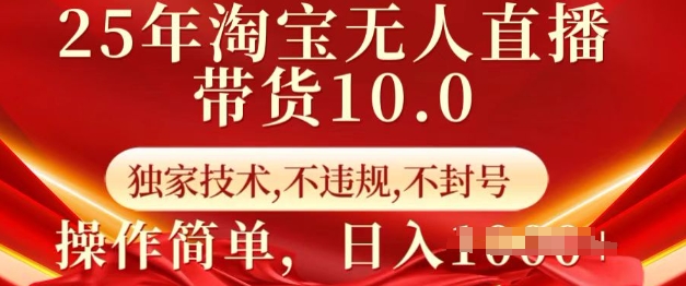 25年淘宝无人直播带货10.0   独家技术，不违规，不封号，操作简单，日入多张【揭秘】-kk网创