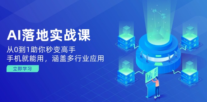 AI落地实战课：从0到1助你秒变高手，手机就能用，涵盖多行业应用-kk网创