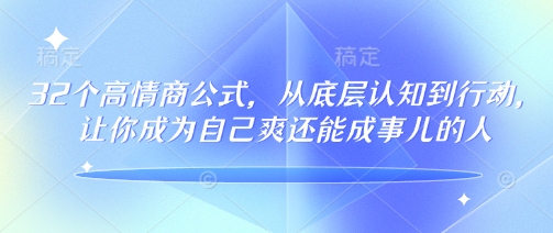 32个高情商公式，​从底层认知到行动，让你成为自己爽还能成事儿的人，133节完整版-kk网创