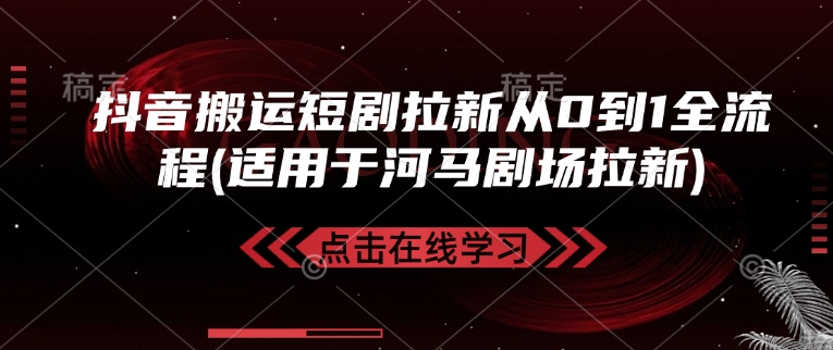 抖音搬运短剧拉新从0到1全流程(适用于河马剧场拉新)-kk网创