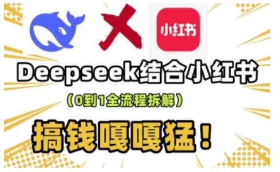 deepseek+小红书打造流量生产线实操课，0到1全流程拆解，搞钱嘎嘎猛-kk网创