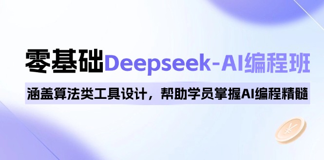 0基础Deepseek-AI编程班，涵盖算法类工具设计，帮助学员掌握AI编程精髓-kk网创