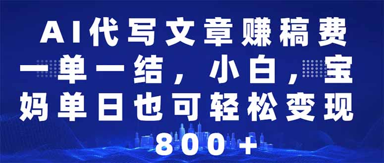 AI代写文章赚稿费，一单一结小白，宝妈单日也能轻松日入500-1000＋-kk网创