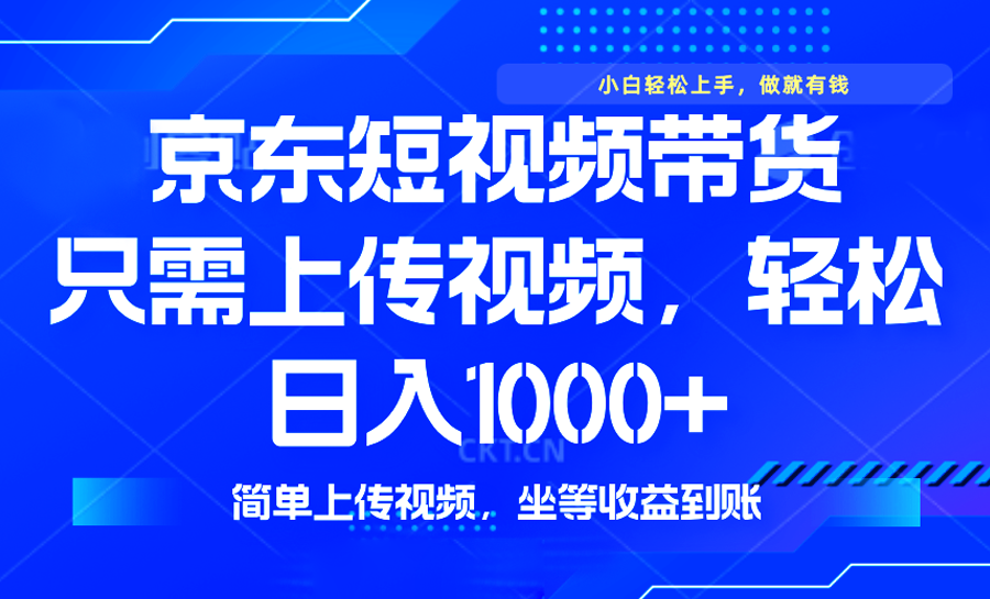 最新风口，京东短视频带货，只需上传视频，轻松日入1000+，无需剪辑，…-kk网创