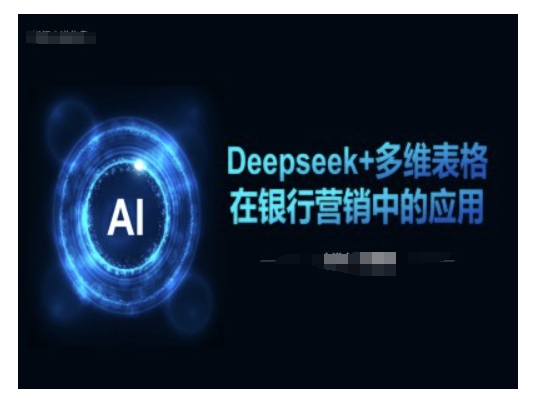 Deepseek+多维表格在银行营销场景中的应用-kk网创